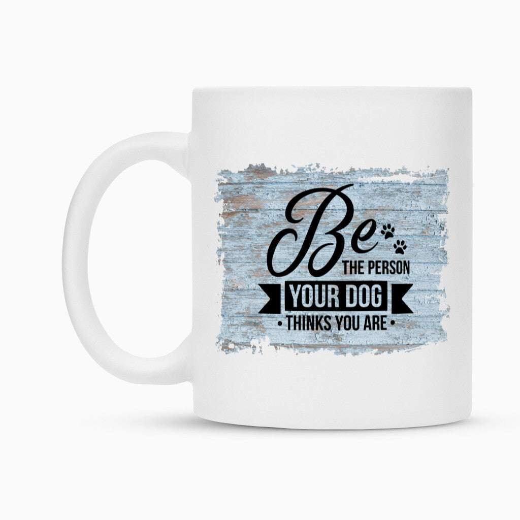 Tasse "BE THE PERSON..." – hunde-shirt.de