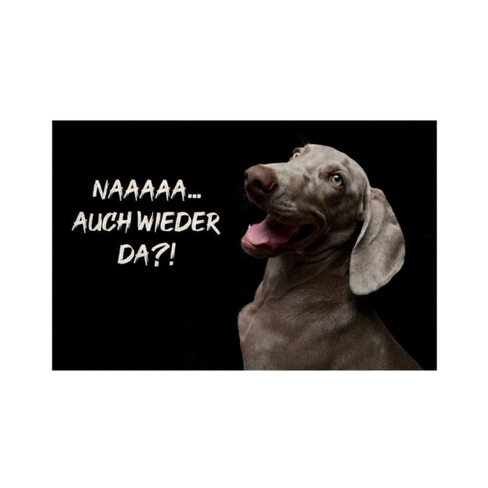 Fußmatte "Weimaraner - Naaaaa... auch wieder da?!" Weiß – hunde-shirt.de