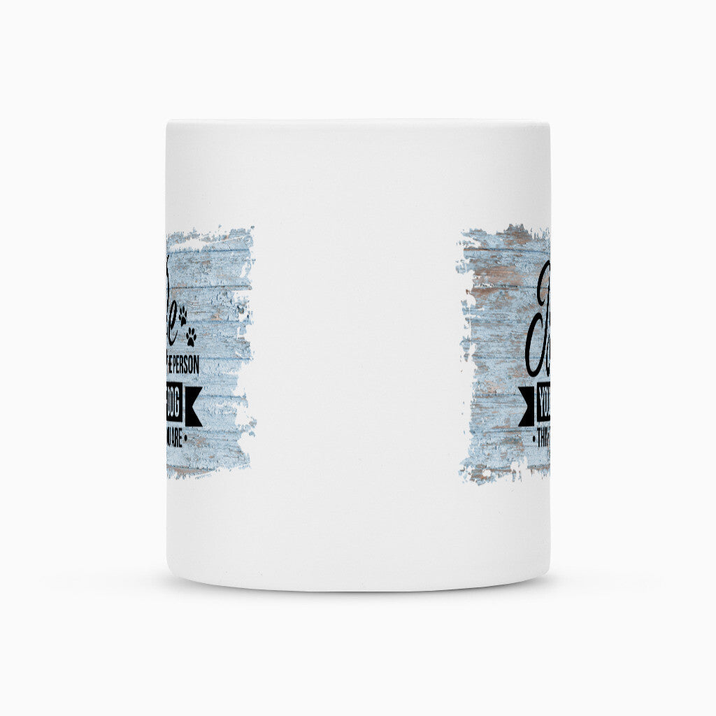 Tasse "BE THE PERSON..." – hunde-shirt.de