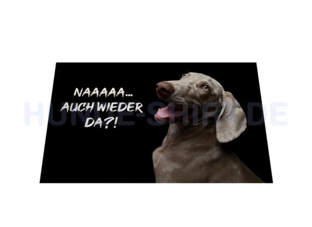 Fußmatte "Weimaraner - Naaaaa... auch wieder da?!" – hunde-shirt.de